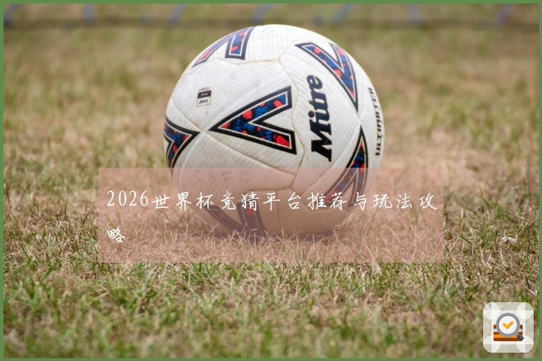 2026世界杯竞猜平台推荐与玩法攻略
